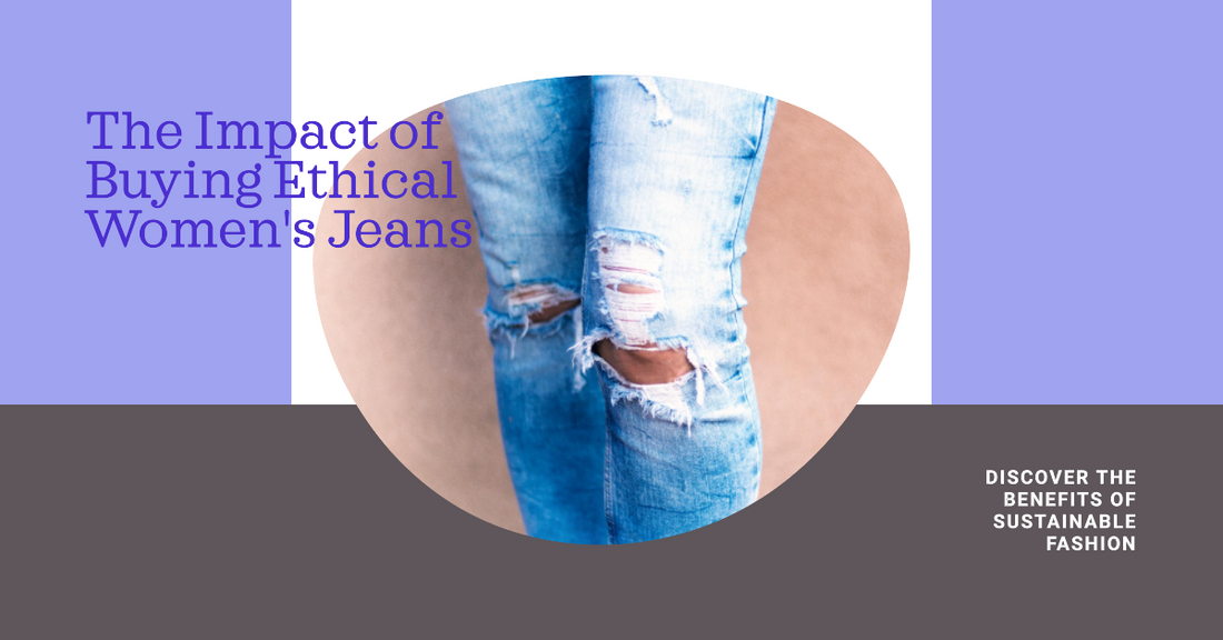 Make a Difference: The Positive Impact of Buying Ethical Women's Jeans!