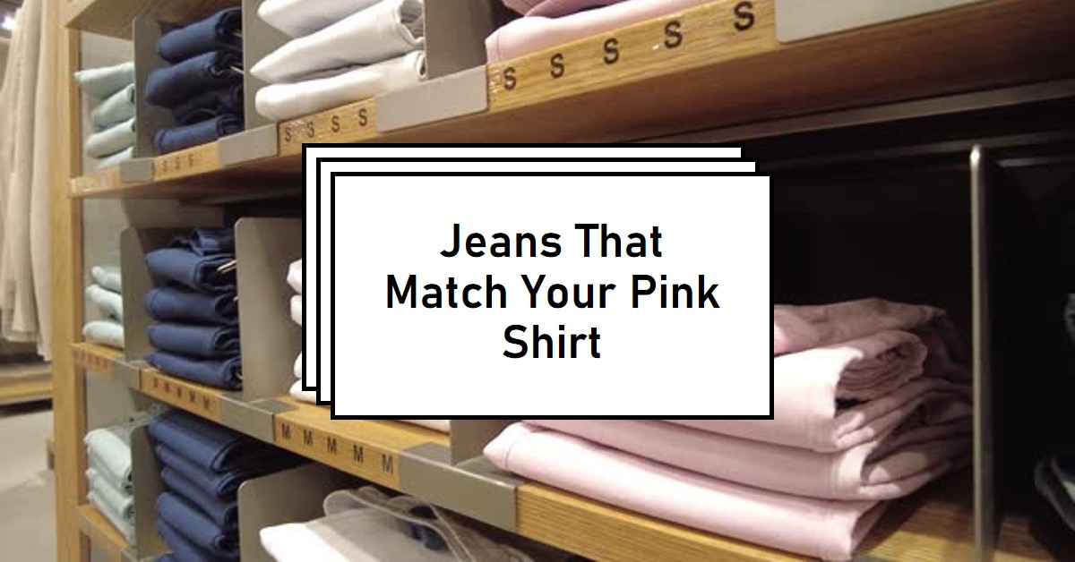 Which Colour Jeans Go With A Pink Shirt?